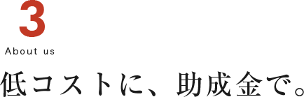 低コストに、助成金で。